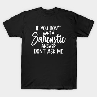 If You Don't Want A Sarcastic Answer Don't Ask me T-Shirt